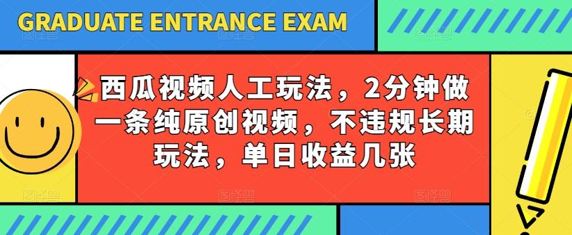 西瓜视频写字玩法，2分钟做一条纯原创视频，不违规长期玩法，单日收益几张-爱找项目网