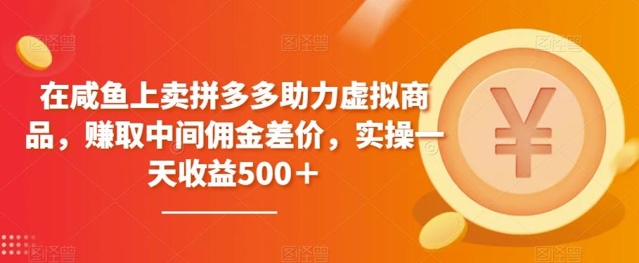 在咸鱼上卖拼多多助力虚拟商品，赚取中间佣金差价，实操一天收益500＋-爱找项目网