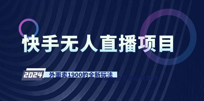 快手无人直播项目，外面卖1900的全新玩法-爱找项目网