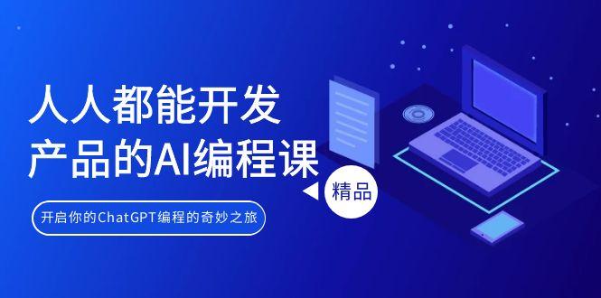 人人都能 开发产品的AI编程课，开启你的ChatGPT编程的奇妙之旅-爱找项目网