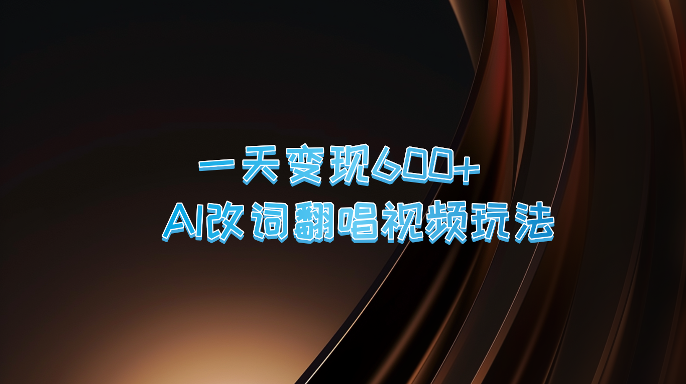 一天变现600+ AI改词翻唱视频玩法-爱找项目网