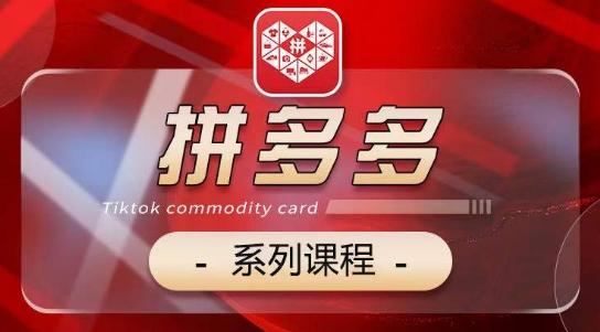 2024拼多多系列课，【基础】【运营】【活动】【推广】【玩法】5大模块-爱找项目网