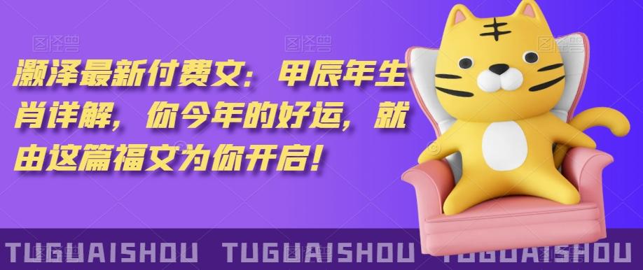 ‮泽灏‬最新‮费付‬文：甲‮年辰‬生肖详解，‮今你‬年的好运，就‮这由‬篇福文‮你为‬开启！-爱找项目网