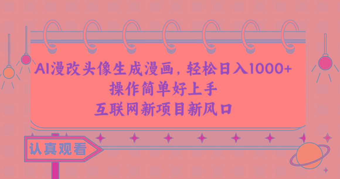 AI漫改头像生成漫画，轻松日入1000+，操作简单好上手，互联网新项目新风口-爱找项目网
