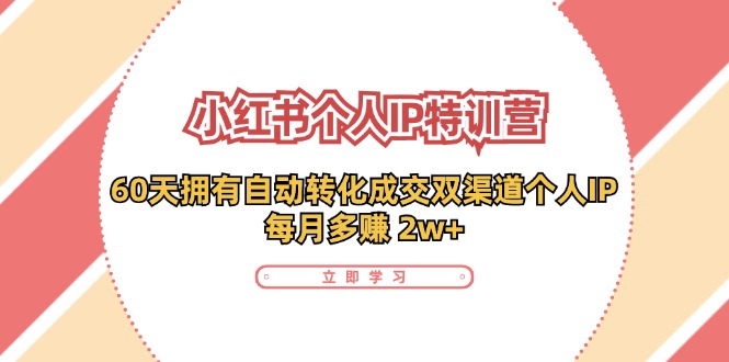 小红书个人IP陪跑营：两个月打造自动转化成交的多渠道个人IP，每月收入2w+(30节)-爱找项目网