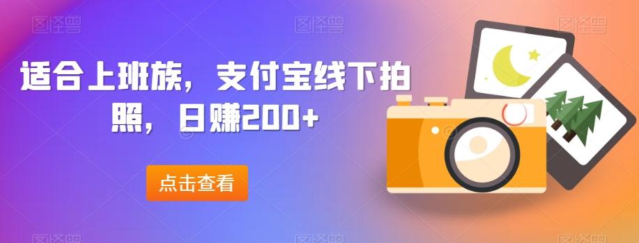 适合上班族，支付宝线下拍照，日赚200+-爱找项目网