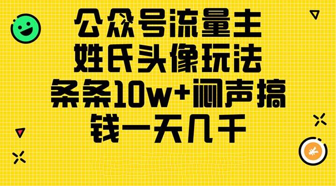 公众号流量主，姓氏头像玩法，条条10w+闷声搞钱一天几千，详细教程-爱找项目网
