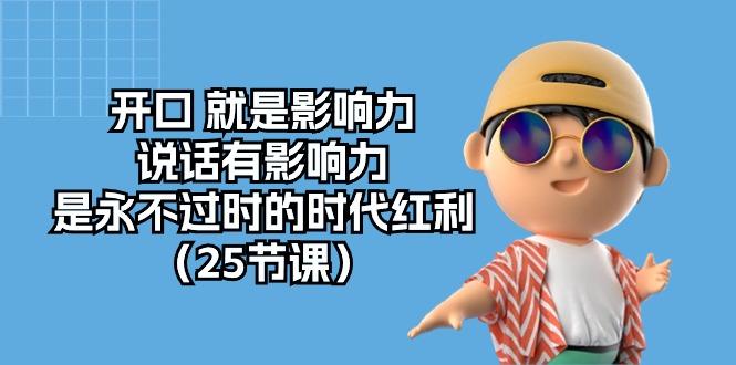 开口 就是影响力，说话有影响力，是永不过时的时代红利(25节课-爱找项目网
