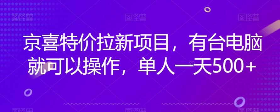 京喜特价拉新新玩法，有台电脑就可以操作，单人一天500+【揭秘】-爱找项目网