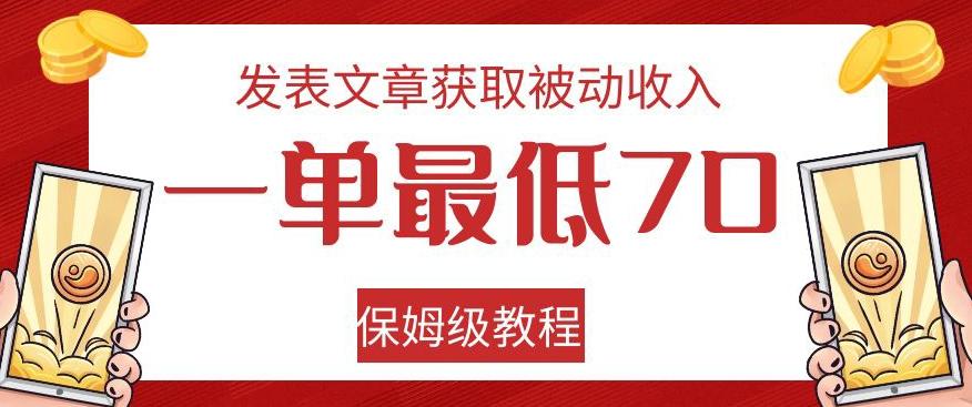 发表文章获取被动收入，一单最低70，保姆级教程【揭秘】-爱找项目网