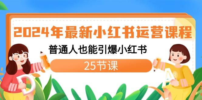 2024年最新小红书运营课程：普通人也能引爆小红书(25节课)-爱找项目网
