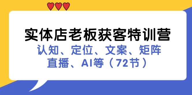 实体店老板获客特训营：认知、定位、文案、矩阵、直播、AI等(72节-爱找项目网