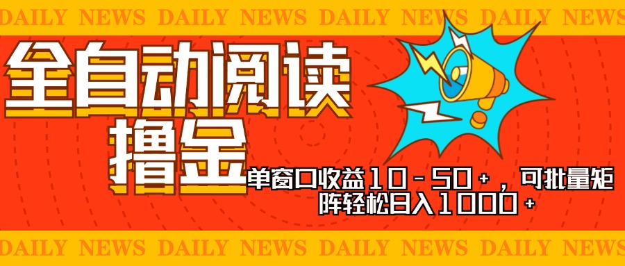 全自动阅读撸金，单窗口收益10-50+，可批量矩阵轻松日入1000+，新手小…-爱找项目网