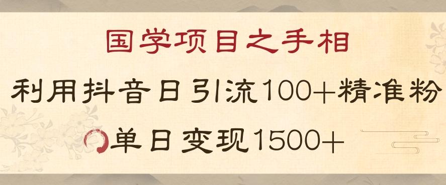 国学项目新玩法利用抖音引流精准国学粉日引100单人单日变现1500【揭秘】-爱找项目网