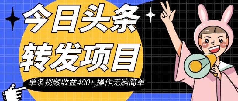 今日头条转发项目，单条视频收益400+,操作无脑简单【揭秘】-爱找项目网