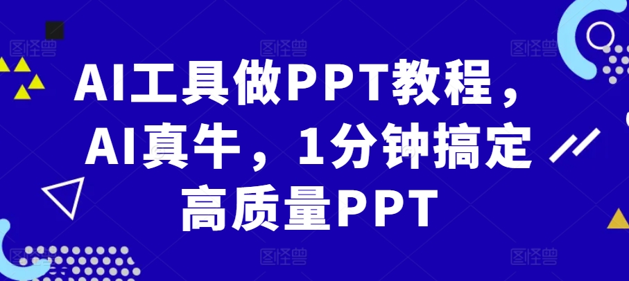 AI工具做PPT教程，AI真牛，1分钟搞定高质量PPT-爱找项目网