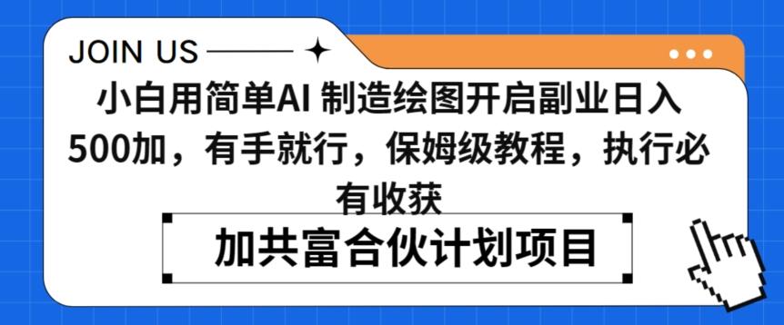 小白用简单AI，制造绘图开启副业日入500加，有手就行，保姆级教程，执行必有收获【揭秘】-爱找项目网