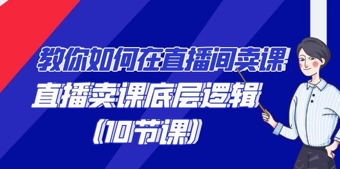 教你如何在直播间卖课的语法，直播卖课底层逻辑(10节课)-爱找项目网