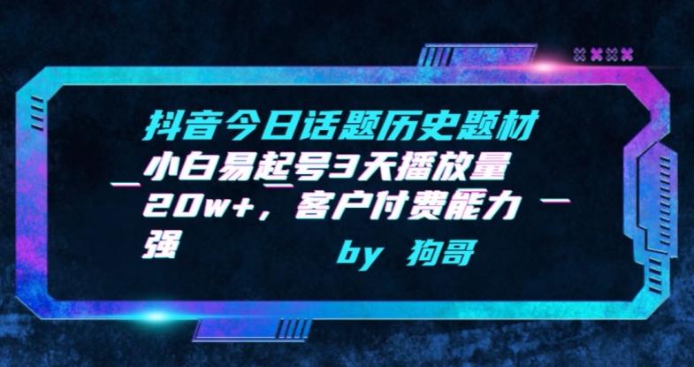 抖音今日话题历史题材-小白易起号3天播放量20w+，客户付费能力强【揭秘】-爱找项目网