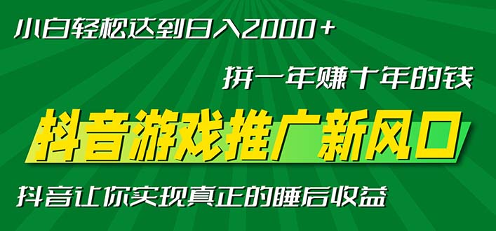 新风口抖音游戏推广—拼一年赚十年的钱，小白每天一小时轻松日入2000＋-爱找项目网