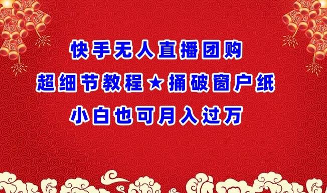 快手无人直播团购超细节教程★捅破窗户纸小白也可月人过万【揭秘】-爱找项目网