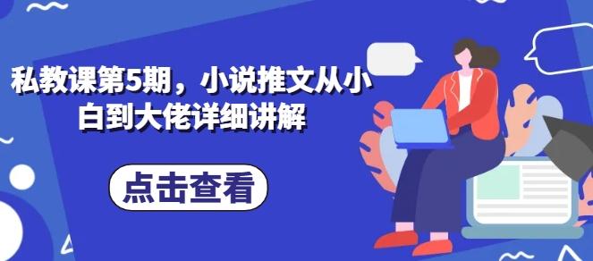 私教课第5期，小说推文从小白到大佬详细讲解-爱找项目网