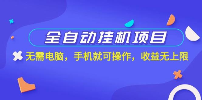 全自动挂机项目，无需电脑，手机就可操作，收益无上限-爱找项目网