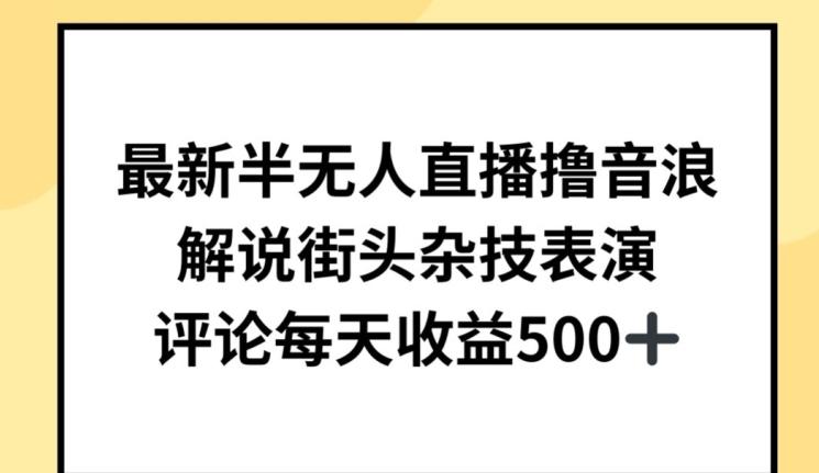 最新半无人直播撸音浪，解说街头杂技表演，平均每天收益500+【揭秘】-爱找项目网