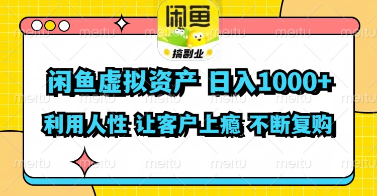 闲鱼虚拟资产  日入1000+ 利用人性 让客户上瘾 不停地复购-爱找项目网