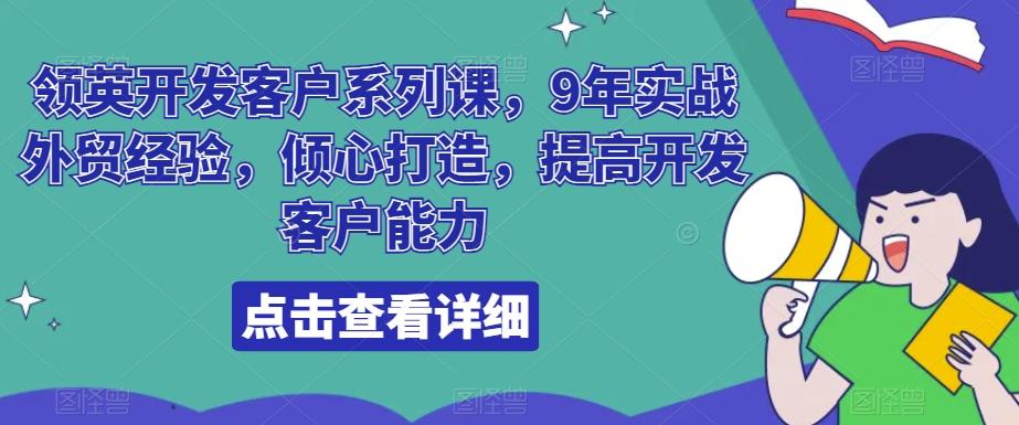 领英开发客户系列课，9年实战外贸经验，倾心打造，提高开发客户能力-爱找项目网