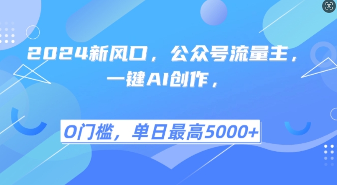 2024新风口，公众号流量主，一键AI创作，单日最高5张+，小白一学就会【揭秘】-爱找项目网