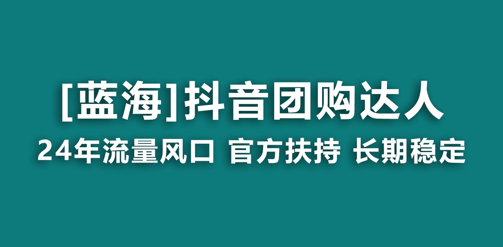 【蓝海项目】抖音团购达人 官方扶持项目 长期稳定 操作简单 小白可月入过万-爱找项目网