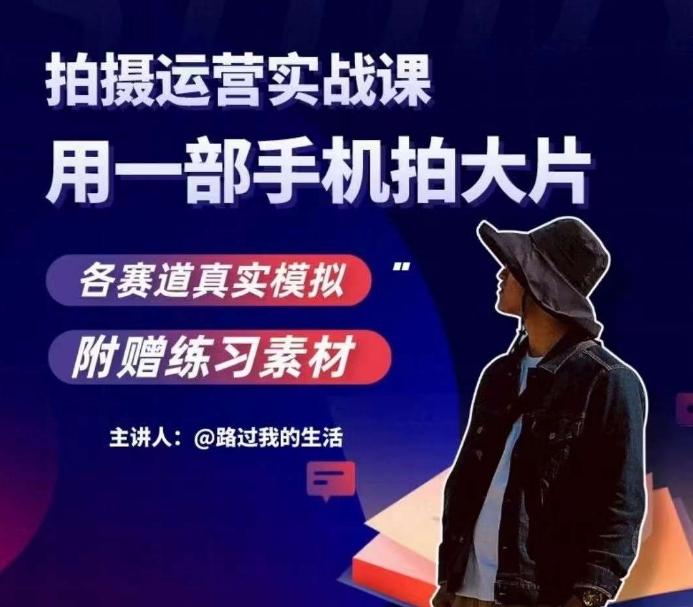 手机拍摄运营实战课，用一部手机拍大片，各赛道真实模拟-爱找项目网