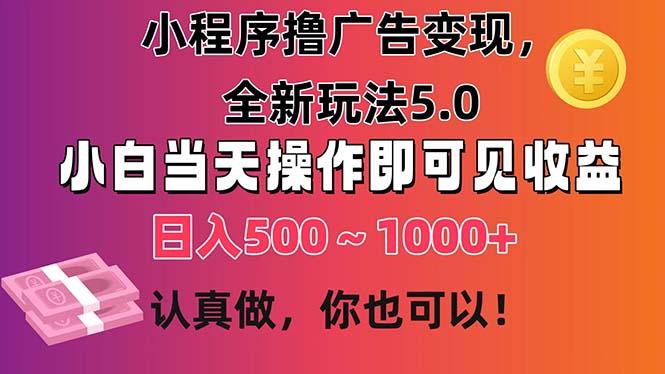 小程序撸广告变现，全新玩法5.0，小白当天操作即可上手，日收益 500~1000+-爱找项目网