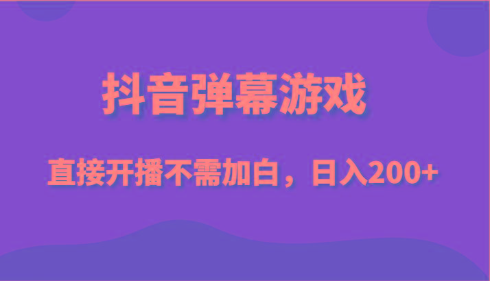 抖音弹幕游戏，直接开播不需要加白操作，小白日入200+-爱找项目网