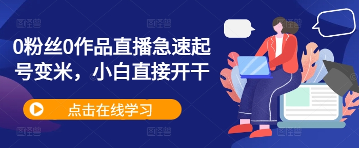 0粉丝0作品直播急速起号变米，小白直接开干-爱找项目网