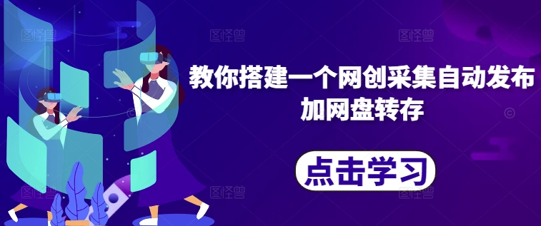教你搭建一个网创采集自动发布加网盘转存-爱找项目网