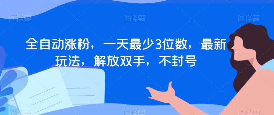 全自动涨粉，一天最少3位数，最新玩法，解放双手，不封号【揭秘】-爱找项目网