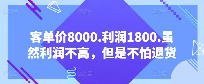 客单价8000.利润1800.虽然利润不高，但是不怕退货【付费文章】-爱找项目网