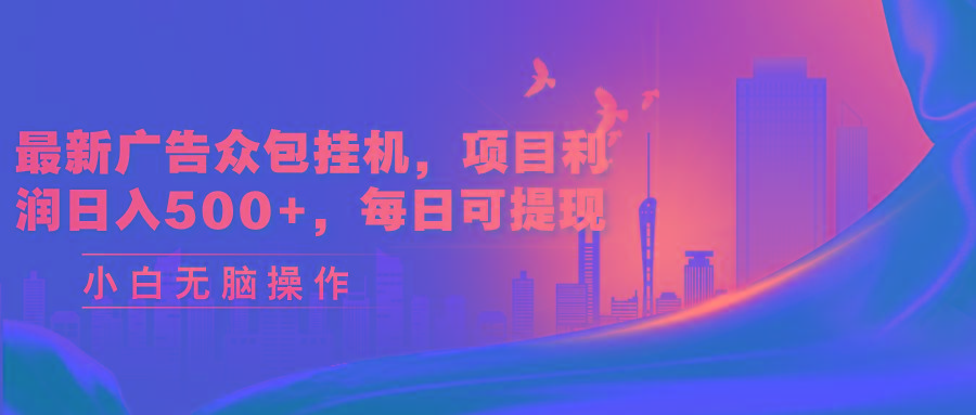 最新广告众包挂机，项目利润日入500+，每日可提现-爱找项目网