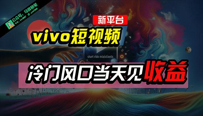 全新平台vivo短视频，新风口AI混剪无脑搬运，冷门风口当天见收益，7天…-爱找项目网