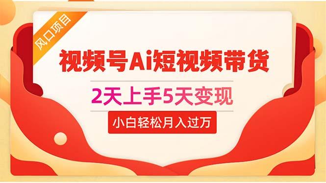 2天上手5天变现视频号Ai短视频带货0粉丝0基础小白轻松月入过万-爱找项目网
