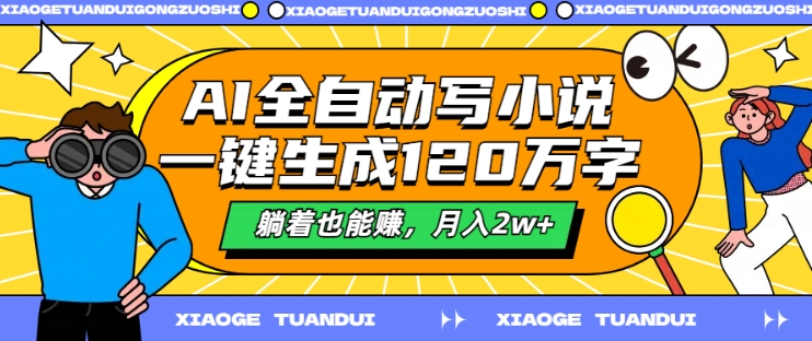 AI全自动写小说，一键生成120万字，躺着也能赚，月入2w+【揭秘】-爱找项目网