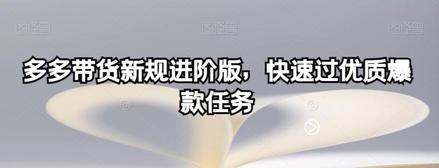 多多带货新规进阶版，快速过优质爆款任务-爱找项目网