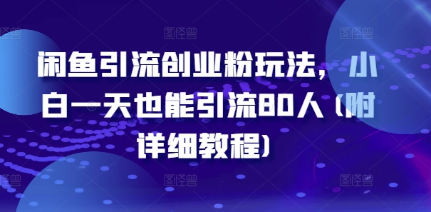 闲鱼引流创业粉玩法，小白一天也能引流80人(附详细教程)-爱找项目网