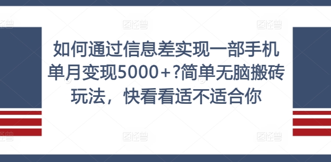 如何通过信息差实现一部手机单月变现5000+?简单无脑搬砖玩法，快看看适不适合你【揭秘】-爱找项目网