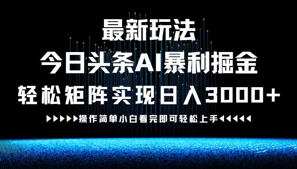 最新今日头条AI暴利掘金玩法，轻松矩阵日入3000+-爱找项目网