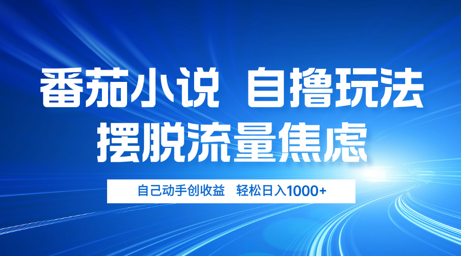 番茄小说自撸玩法 摆脱流量焦虑 日入1000+-爱找项目网