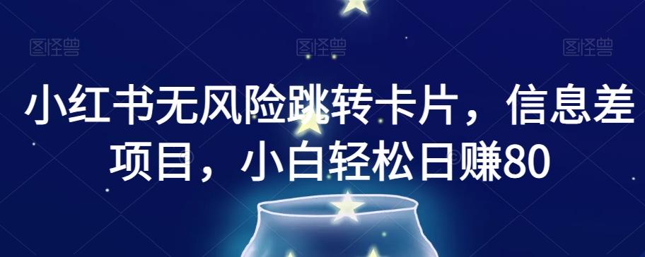 小红书无风险跳转卡片，信息差项目，小白轻松日赚800【揭秘】-爱找项目网