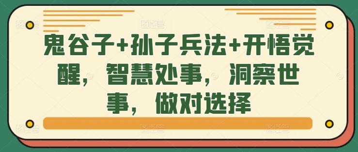 鬼谷子+孙子兵法+开悟觉醒，智慧处事，洞察世事，做对选择-爱找项目网